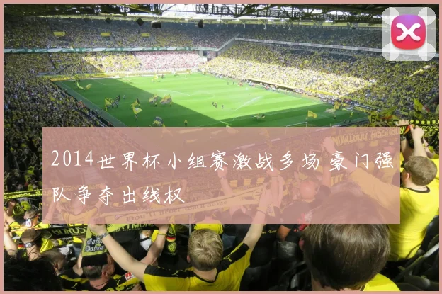 2014世界杯小组赛激战多场 豪门强队争夺出线权